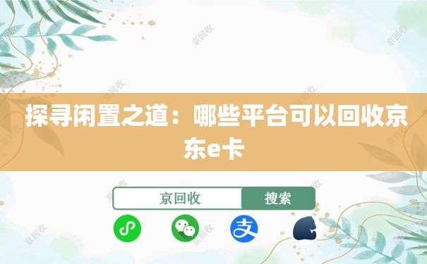  探寻闲置之道：哪些平台可以回收京东e卡