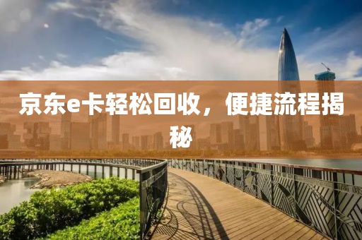 京东e卡轻松回收，便捷流程揭秘
