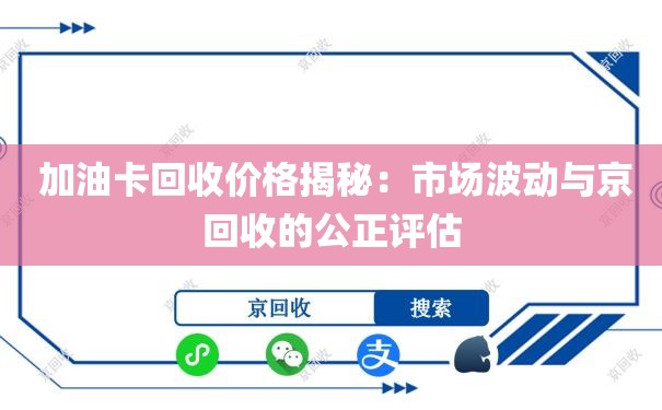  加油卡回收价格揭秘：市场波动与京回收的公正评估