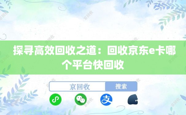  探寻高效回收之道：回收京东e卡哪个平台快回收