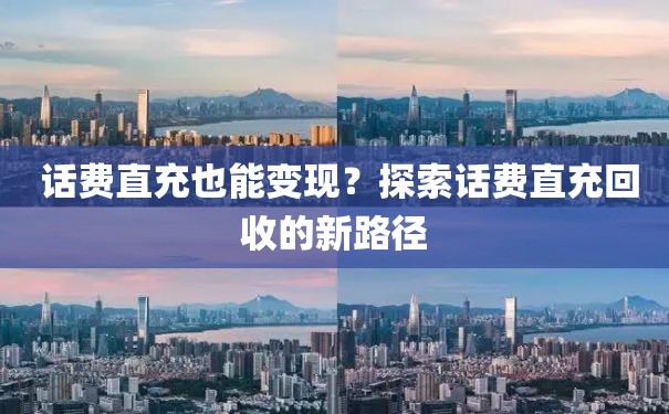  话费直充也能变现？探索话费直充回收的新路径