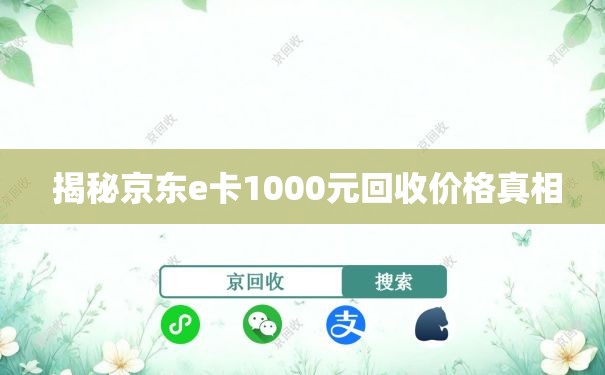  揭秘京东e卡1000元回收价格真相