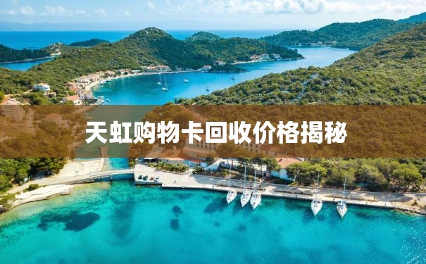  天虹购物卡回收价格揭秘