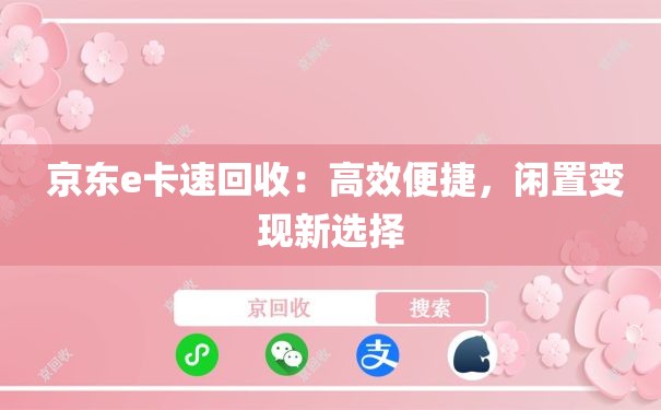  京东e卡速回收：高效便捷，闲置变现新选择