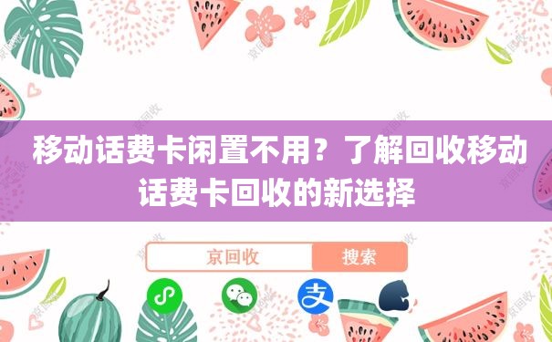  移动话费卡闲置不用？了解回收移动话费卡回收的新选择