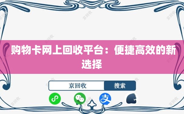  购物卡网上回收平台：便捷高效的新选择