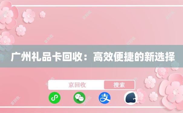  广州礼品卡回收：高效便捷的新选择