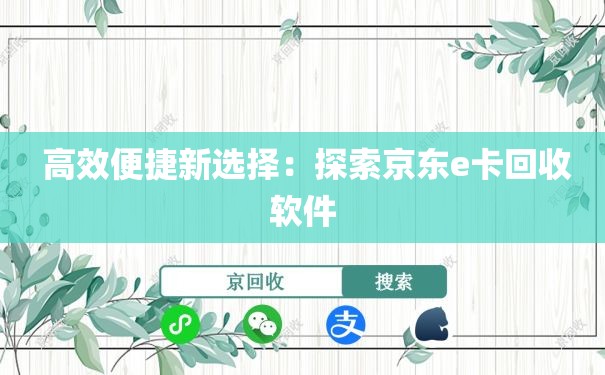  高效便捷新选择：探索京东e卡回收软件